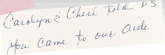 Scanned customer letter excerpt: Carolyn & Cheri told us you came to our aide…
